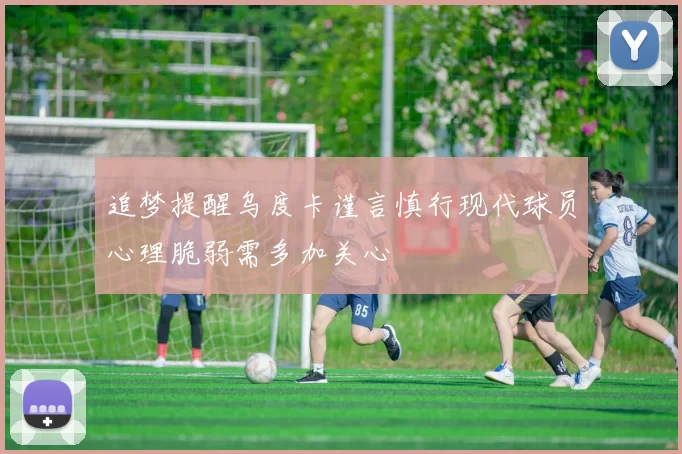 追梦提醒乌度卡谨言慎行现代球员心理脆弱需多加关心