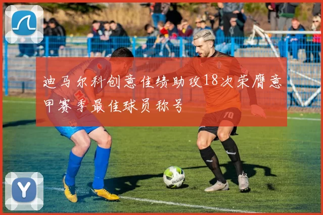 迪马尔科创意佳绩助攻18次荣膺意甲赛季最佳球员称号