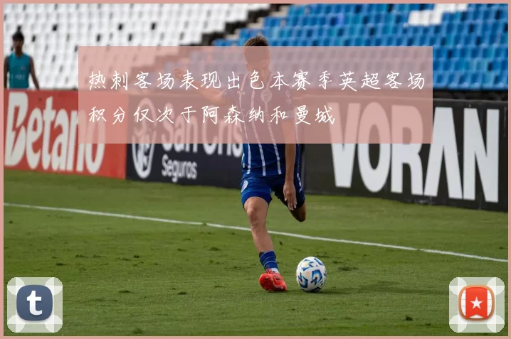 热刺客场表现出色本赛季英超客场积分仅次于阿森纳和曼城